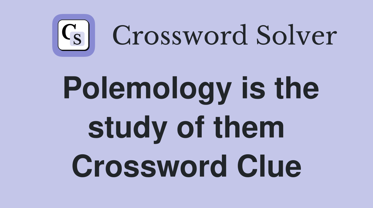 Polemology is the study of them Crossword Clue Answers Crossword Solver